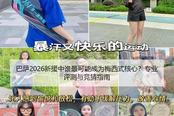 巴萨2026新援中谁最可能成为梅西式核心？专业评测与竞猜指南